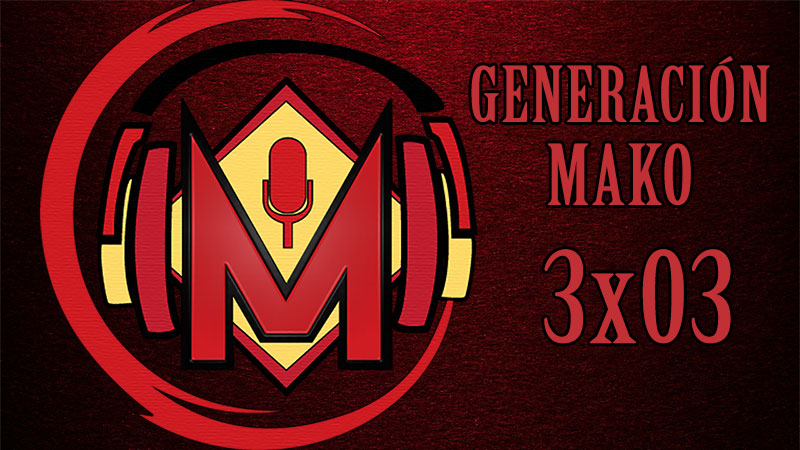 Generación Mako 3×03 – Genéricon Mako